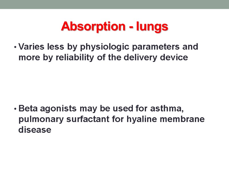 Absorption - lungs Varies less by physiologic parameters and more by reliability of the